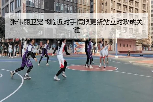 张伟丽卫冕战临近对手情报更新站立对攻成关键